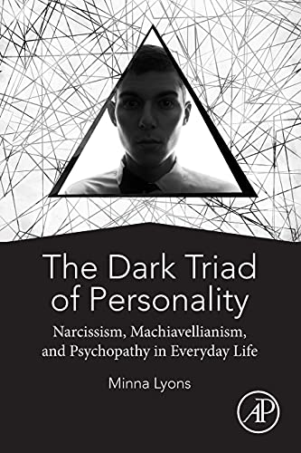 The Dark Triad of Personality: Narcissism, Machiavellianism, and Psychopathy in Everyday Life - 9780128142912