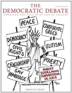 The Democratic Debate: American Politics in an Age of Change , Fifth Edition By Bruce Miroff, Raymond Seidelman, Todd Swanstrom, Tom De Luca