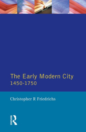 The Early Modern City 1450-1750 - Christopher R. Friedrichs