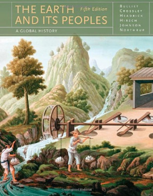 The Earth and Its Peoples: A Global History (5th Ed.) By Richard Bulliet, Pamela Kyle Crossley, Daniel Headrick, Steven Hirsch, Lyman Johnson, David Northup - 9780538750219