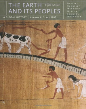 The Earth and Its Peoples: A Global History, Vol. A (5th Ed.) By Richard Bulliet, Pamela Crossley, Daniel Headrick, Steven Hirsch, Lyman Johnson - 9781305486409