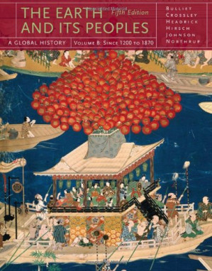 The Earth and Its Peoples: A Global History, Vol. B (5th Ed.) By Richard Bulliet, Pamela Crossley, Daniel Headrick, Steven Hirsch, Lyman Johnson - 9781435486294