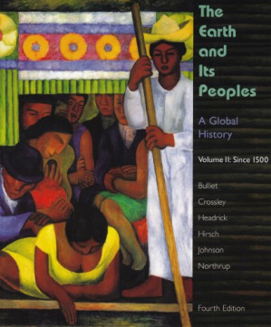 The Earth and Its Peoples: A Global History, Volume II: Since 1500 (4th Ed.) By Richard Bulliet, Pamela Crossley, Daniel Headrick, Steven Hirsch, Lyman Johnson - 9780495097990