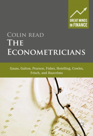 The Econometricians: Gauss, Galton, Pearson, Fisher, Hotelling, Cowles, Frisch and Haavelmo - Colin Read (auth.)