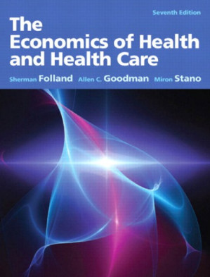 The Economics of Health and Healthcare - Sherman Folland, Allen Goodman, Miron Stano