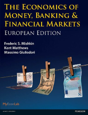 The Economics of Money, Banking and Financial Markets - Frederic S. Mishkin, Kent Matthews, Massimo Giuliodori