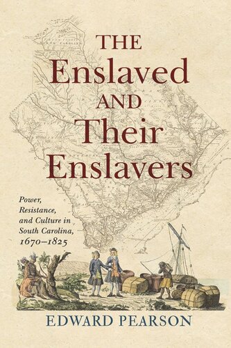 The Enslaved and Their Enslavers: Power, Resistance, and Culture in South Carolina, 1670–1825 - Edward Pearson