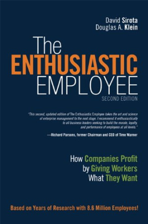 The Enthusiastic Employee: How Companies Profit by Giving Workers What They Want - David Sirota, Douglas Klein