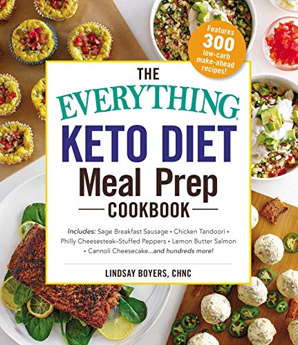 The Everything Keto Diet Meal Prep Cookbook: Includes Sage Breakfast Sausage, Chicken Tandoori, Philly Cheesesteak, Stuffed Peppers, Lemon Butter Salmon, Cannoli Cheesecake...and Hundreds More!