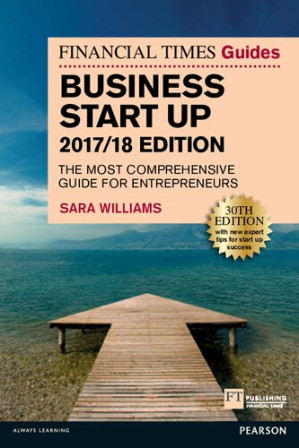 The Financial Times Guide to Business Start Up 2017/18: The Most Comprehensive Guide for Entrepreneurs (The FT Guides) - Sara Williams