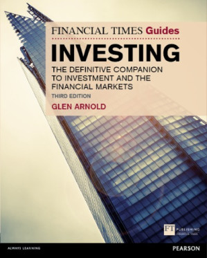 The Financial Times Guide to Investing: The Definitive Companion to Investment and the Financial Markets - Arnold, Glen