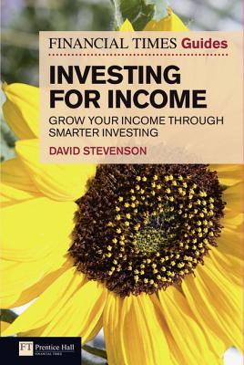 The Financial Times Guide to Investing for Income: Grow Your Income Through Smarter Investing - Safari, an O'Reilly Media Company.; Stevenson, David