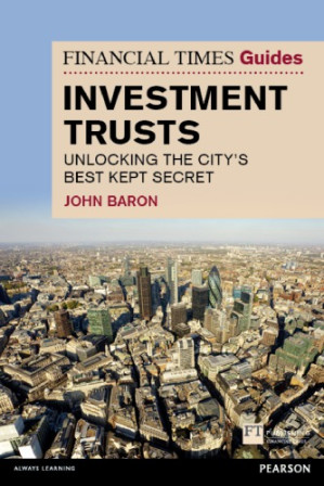 The Financial Times Guide to Investment Trusts: Unlocking the City's Best Kept Secret - Baron, John C