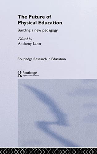 The Future of Physical Education: Building a New Pedagogy (Routledge Research in Education, 6)