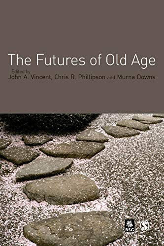The Futures of Old Age by John A Vincent, Chris R Phillipson, Murna Downs