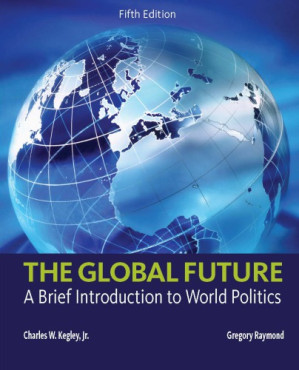 The Global Future: A Brief Introduction to World Politics By Charles W. Kegley Jr; Gregory A. Raymond