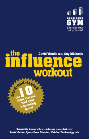The Influence Workout: The 10 Tried-And-Tested Steps That Will Build Your Influencing Power - Michaels, Guy;Windle, David