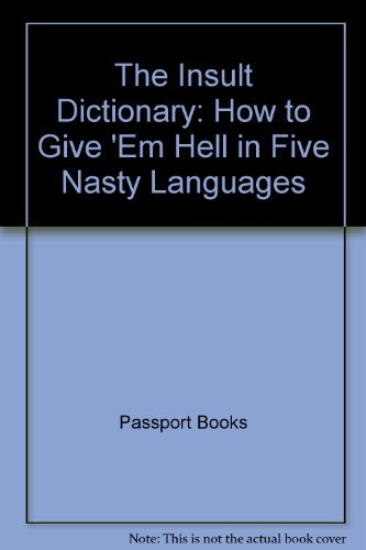 The Insult dictionary : how to give 'em hell in five nasty languages : French, German, Spanish, Italian, English