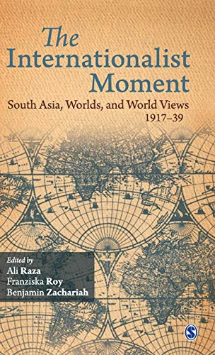The Internationalist Moment: South Asia, Worlds, and World Views, 1917–39