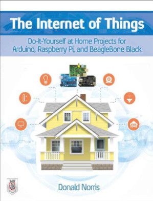 The Internet of Things: Do-It-Yourself at Home Projects for Arduino, Raspberry Pi and BeagleBone Black By Norris, Donald