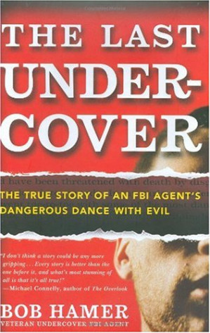 The Last Undercover: The True Story of an FBI Agent's Dangerous Dance with Evil By Bob Hamer