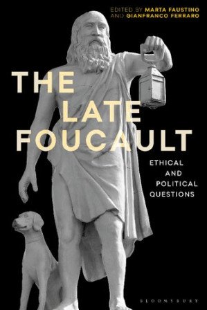 The Late Foucault: Ethical and Political Questions - Marta Faustino; Gianfranco Ferraro (editors) - 9781350134379