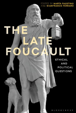 The Late Foucault: Ethical and Political Questions - Marta Faustino; Gianfranco Ferraro (editors) - 9781350134386