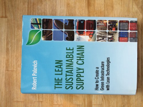 The Lean Sustainable Supply Chain: How to Create a Green Infrastructure with Lean Technologies - Robert Palevich