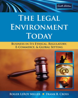 The Legal Environment Today: Business In Its Ethical, Regulatory, E-Commerce, and Global Setting , Sixth Edition By Roger LeRoy Miller, Frank B. Cross