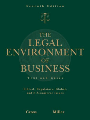 The Legal Environment of Business: Text and Cases -- Ethical, Regulatory, Global, and E-Commerce Issues By Frank B. Cross, Roger LeRoy Miller