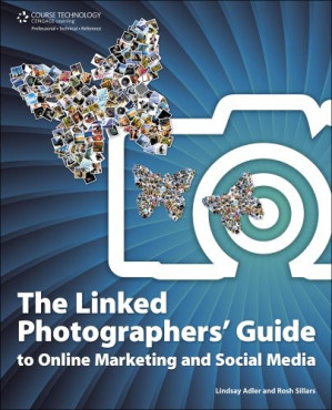 The Linked Photographers Guide to Online Marketing and Social Media By Lindsay Adler, Rosh Sillars - 9781111531041