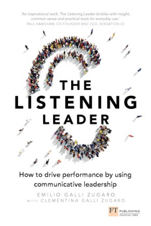 The Listening Leader: How to Drive Performance by Using Communicative Leadership - Zugaro, Emilio Galli;Zugaro, Clementina Galli