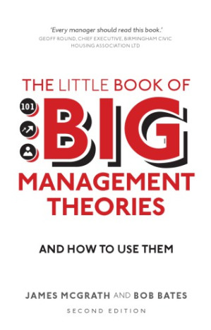 The Little Book of Big Management Theories: ... and How to Use Them - McGrath, James;Bates, Bob - 9781292200644