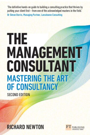 The Management Consultant: Mastering the Art of Consultancy; Second Edition - Richard Newton
