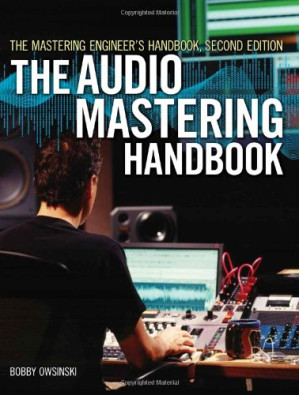 The Mastering Engineer's Handbook: The Audio Mastering Handbook By Bobby Owsinski - 9780324639766