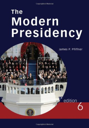 The Modern Presidency , Sixth Edition By James P. Pfiffner