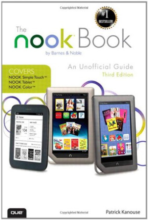 The NOOK Book: An Unofficial Guide: Everything you need to know about the NOOK Tablet, NOOK Color, and the NOOK Simple Touch - Patrick Kanouse