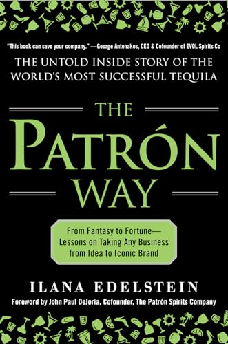 The Patrón way: from fantasy to fortune--lessons on taking any business from idea to iconic brand