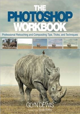 The Photoshop Workbook: Professional Retouching and Compositing Tips, Tricks, and Techniques - Dewis Glyn.