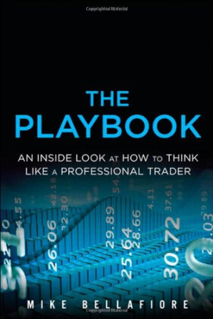 The PlayBook: An Inside Look at How to Think Like a Professional Trader - Mike Bellafiore