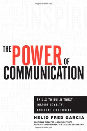 The Power of Communication: Skills to Build Trust, Inspire Loyalty, and Lead Effectively - Helio Fred Garcia