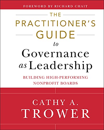 The Practitionerâ€™s Guide to Governance as Leadership: Building High-Performing Nonprofit Boards - 1st Edition