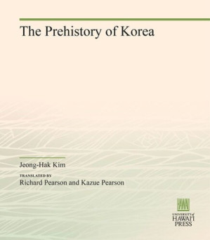The Prehistory of Korea - Jeong-Hak Kim; Richard Pearson; Kazue Pearson