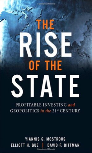 The Rise of the State: Profitable Investing and Geopolitics in the 21st Century - Yiannis G. Mostrous, Elliott H. Gue, David F. Dittman - 9780137153879