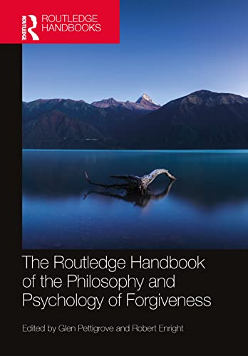 The Routledge Handbook of the Philosophy and Psychology of Forgiveness (Routledge Handbooks in Philosophy)