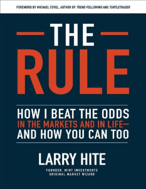 The Rule: How I Beat the Odds in the Markets and in Life - And How You Can Too By Larry Hite