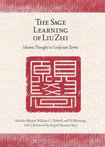 The Sage Learning of Liu Zhi - Islamic Thought in Confucian Terms