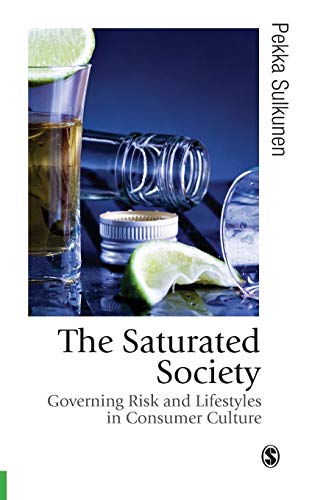 The Saturated Society: Governing Risk & Lifestyles in Consumer Culture (Published in association with Theory, Culture & Society)