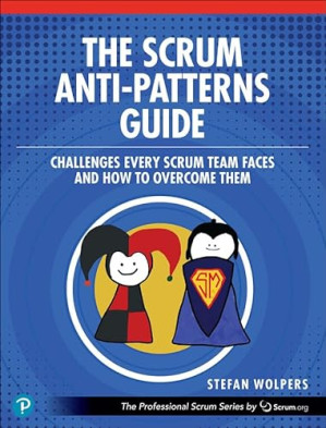 The Scrum Anti-Patterns Guide: Challenges Every Scrum Team Faces and How to Overcome Them - Stefan Wolpers