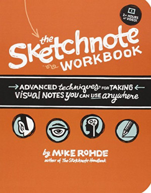 The Sketchnote Workbook: Advanced techniques for taking visual notes you can use anywhere - Mike Rohde